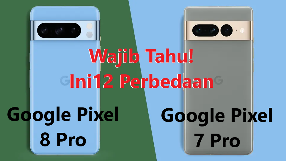 12 Perbedaan Google Pixel 8 Pro Dengan 7 Pro